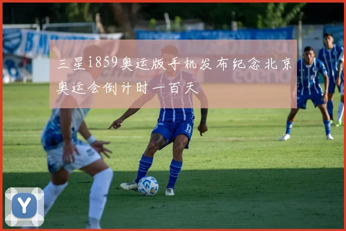 三星i859奥运版手机发布纪念北京奥运会倒计时一百天