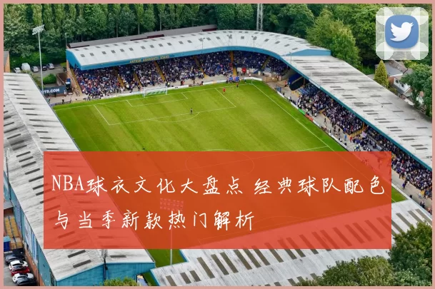 NBA球衣文化大盘点 经典球队配色与当季新款热门解析