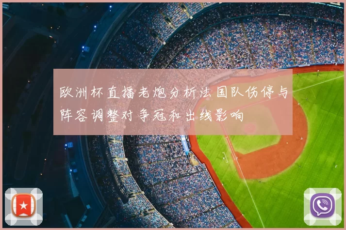 欧洲杯直播老炮分析法国队伤停与阵容调整对争冠和出线影响