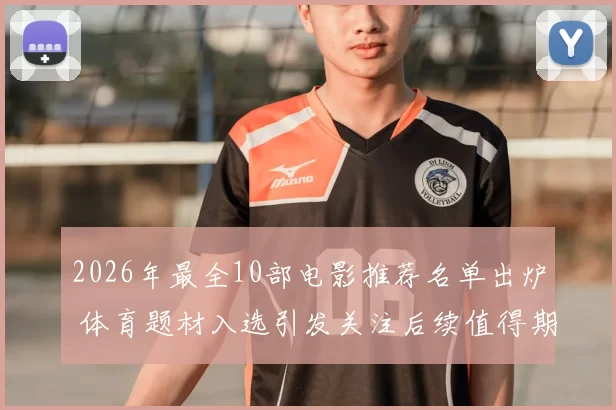 2026年最全10部电影推荐名单出炉 体育题材入选引发关注后续值得期待