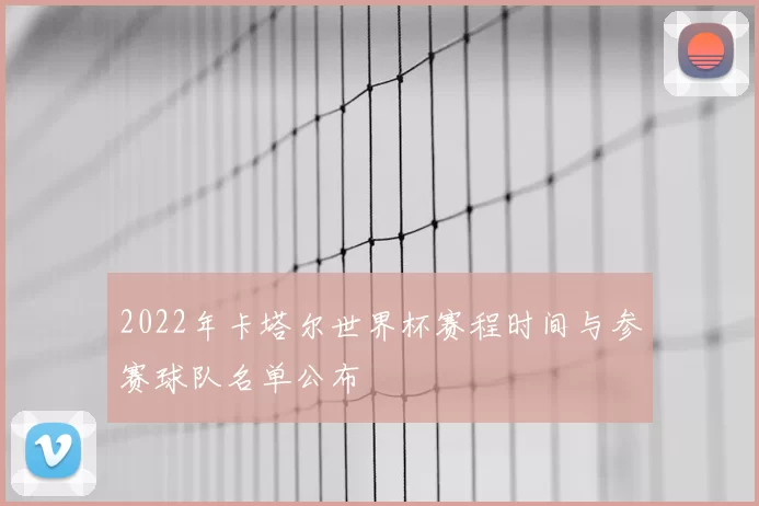 2022年卡塔尔世界杯赛程时间与参赛球队名单公布