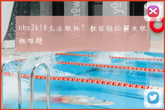 nba2k18无法联机?教你轻松解决联机难题