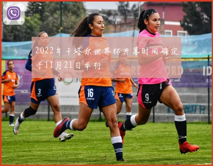 2022年卡塔尔世界杯开幕时间确定于11月21日举行