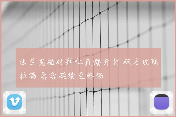 法兰克福对拜仁直播开打 双方攻防拉满 悬念延续至终场